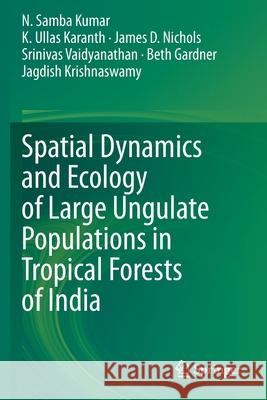 Spatial Dynamics and Ecology of Large Ungulate Populations in Tropical Forests of India N. Samba Kumar K. Ullas Karanth James D. Nichols 9789811569364 Springer - książka