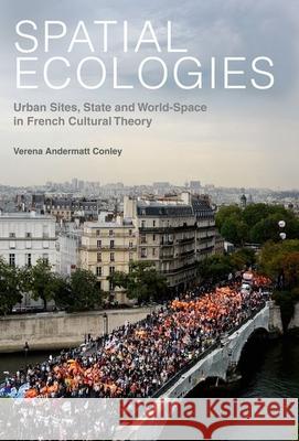 Spatial Ecologies: Urban Sites, State and World-Space in French Cultural Theory VerenaAndermatt Conley 9781846317545  - książka