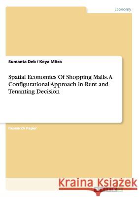Spatial Economics Of Shopping Malls. A Configurational Approach in Rent and Tenanting Decision Sumanta Deb Keya Mitra 9783668168046 Grin Verlag - książka