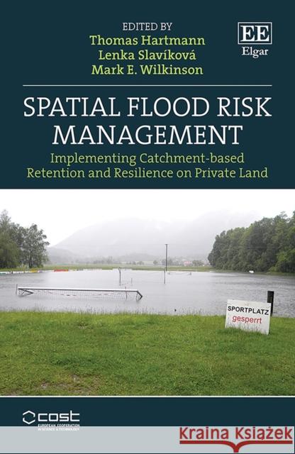 Spatial Flood Risk Management - Implementing Catchment-based Retention and Resilience on Private Land Mark E. Wilkinson 9781800379527 Edward Elgar Publishing Ltd - książka