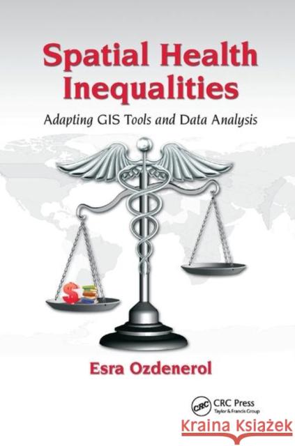 Spatial Health Inequalities: Adapting GIS Tools and Data Analysis Esra Ozdenerol 9780367871444 CRC Press - książka