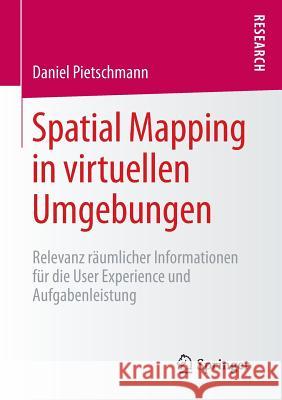 Spatial Mapping in Virtuellen Umgebungen: Relevanz Räumlicher Informationen Für Die User Experience Und Aufgabenleistung Pietschmann, Daniel 9783658083045 Springer - książka