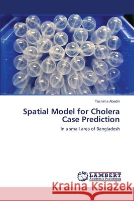 Spatial Model for Cholera Case Prediction Tasnima Abedin 9783659220609 LAP Lambert Academic Publishing - książka
