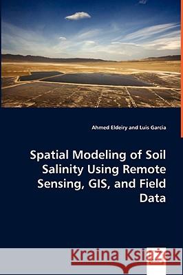 Spatial Modeling of Soil Salinity Using Remote Sensing, GIS, and Field Data Ahmed Eldeiry Luis Garcia 9783639065978 VDM VERLAG DR. MULLER AKTIENGESELLSCHAFT & CO - książka
