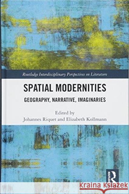 Spatial Modernities: Geography, Narrative, Imaginaries Johannes Riquet Elizabeth Kollmann 9781138304550 Routledge - książka