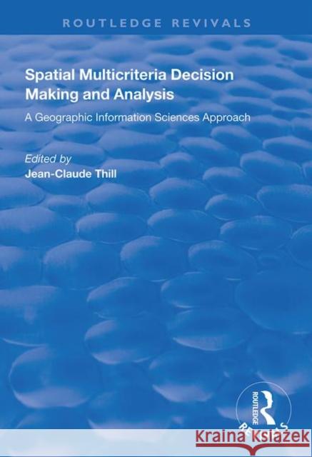 Spatial Multicriteria Decision Making and Analysis: A Geographic Information Sciences Approach Jean-Claude Thill 9781138348509 Routledge - książka