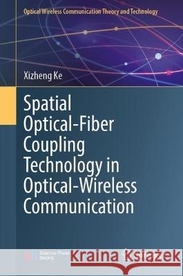 Spatial Optical-Fiber Coupling Technology in Optical-Wireless Communication Xizheng Ke 9789819915248 Springer - książka