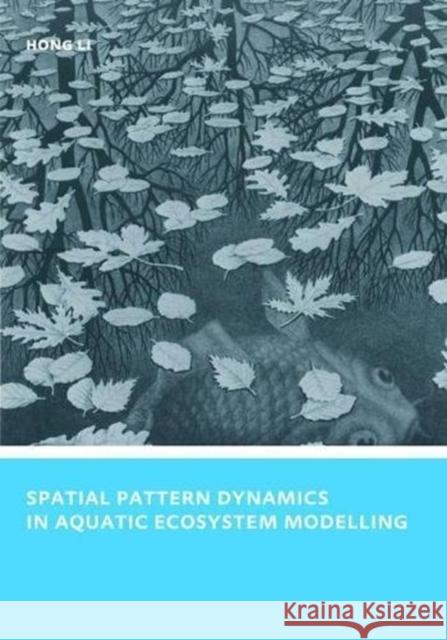 Spatial Pattern Dynamics in Aquatic Ecosystem Modelling: Unesco-Ihe PhD Thesis Hong Li 9781138475298 CRC Press - książka