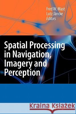 Spatial Processing in Navigation, Imagery and Perception Fred W. Mast Lutz Jancke 9781441944221 Springer - książka