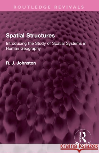 Spatial Structures: Introducing the Study of Spatial Systems in Human Geography R. J. (Prof Ron Johnston has passed away as advised by his wife Rita Johnston SF case 01693288) Johnston 9781032493152 Routledge - książka