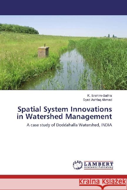 Spatial System Innovations in Watershed Management : A case study of Doddahalla Watershed, INDIA Ibrahim-Bathis, K.; Ahmed, Syed Ashfaq 9783330050877 LAP Lambert Academic Publishing - książka