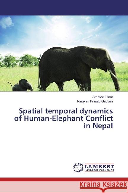 Spatial temporal dynamics of Human-Elephant Conflict in Nepal Lama, Smritee; Gautam, Narayan Prasad 9786202029223 LAP Lambert Academic Publishing - książka