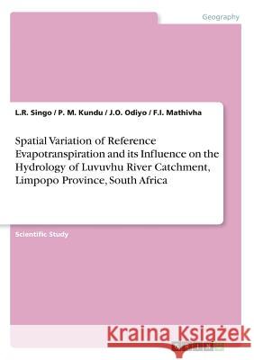 Spatial Variation of Reference Evapotranspiration and its Influence on the Hydrology of Luvuvhu River Catchment, Limpopo Province, South Africa L. R. Singo P. M. Kundu J. O. Odiyo 9783656989769 Grin Verlag - książka