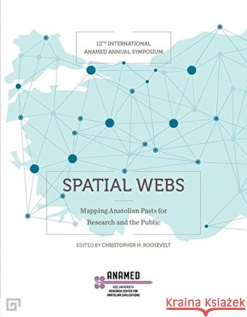 Spatial Webs: Mapping Anatolian Pasts for Research and the Public Christopher H. Roosevelt Christopher H. Roosevelt Ayse Nu 9786057685377 Koc University Press - książka