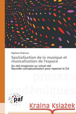 Spatialisation de la Musique Et Musicalisation de l'Espace Chakroun Haythem 9783838179865 Presses Academiques Francophones - książka