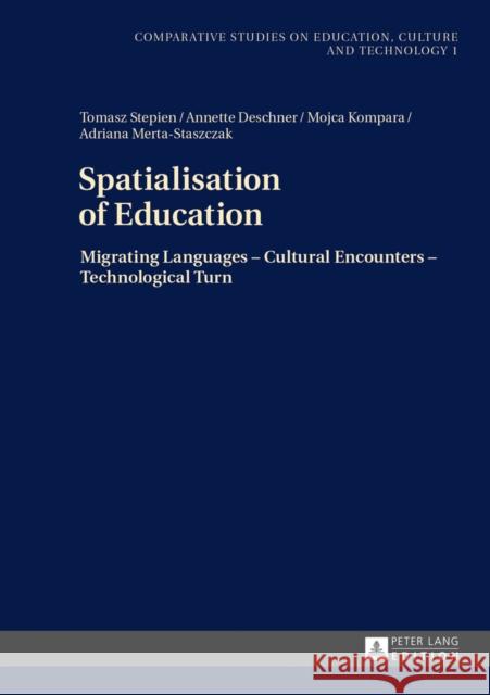 Spatialisation of Education: Migrating Languages - Cultural Encounters - Technological Turn Stepien, Tomasz 9783631640395 Peter Lang Gmbh, Internationaler Verlag Der W - książka