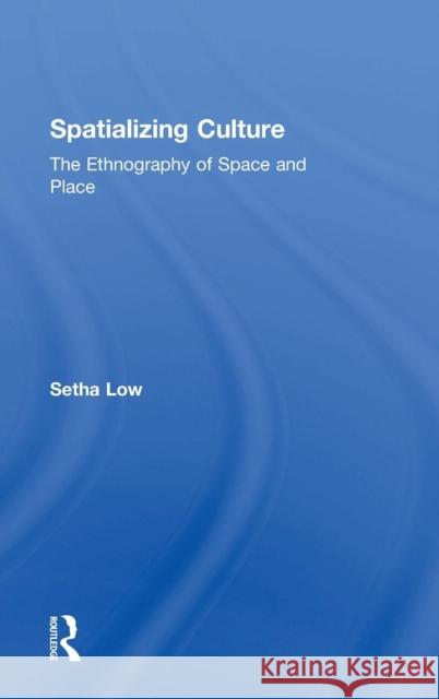 Spatializing Culture: The Ethnography of Space and Place Setha Low 9781138945609 Routledge - książka