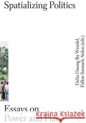Spatializing Politics: Essays on Power and Place Wendel, Delia; Aidoo, Fallon Samuels 9781934510469 John Wiley & Sons - książka