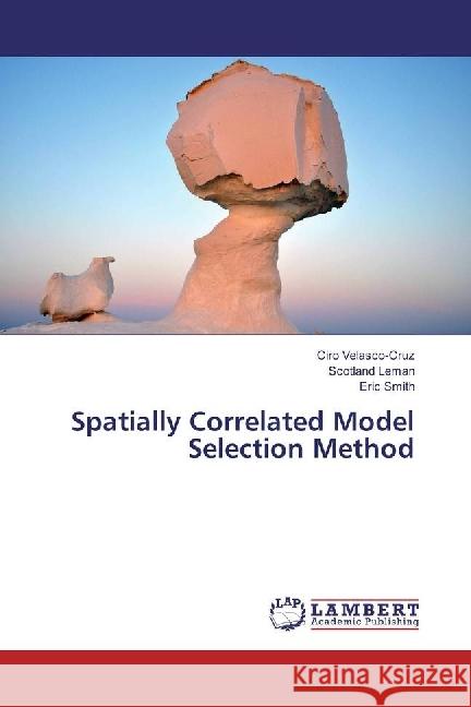 Spatially Correlated Model Selection Method Velasco-Cruz, Ciro; Leman, Scotland; Smith, Eric 9783330344495 LAP Lambert Academic Publishing - książka