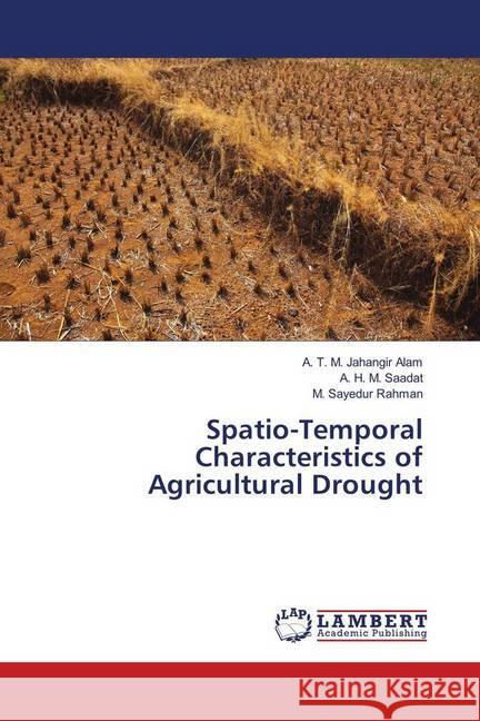 Spatio-Temporal Characteristics of Agricultural Drought Alam, A. T. M. Jahangir; Saadat, A. H. M.; Rahman, M. Sayedur 9783330322561 LAP Lambert Academic Publishing - książka