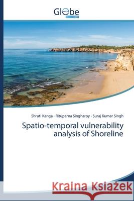 Spatio-temporal vulnerability analysis of Shoreline Shruti Kanga, Rituparna Singharoy, Suraj Kumar Singh 9786200608888 Globeedit - książka