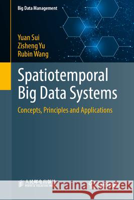 Spatiotemporal Big Data Systems: Concepts, Principles and Applications Yuan Sui Zisheng Yu Rubin Wang 9789819688050 Springer - książka