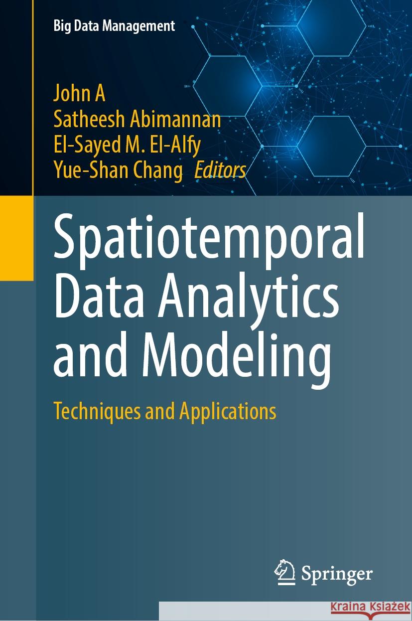 Spatiotemporal Data Analytics and Modeling: Techniques and Applications John A Satheesh Abimannan El-Sayed M. El-Alfy 9789819996506 Springer - książka