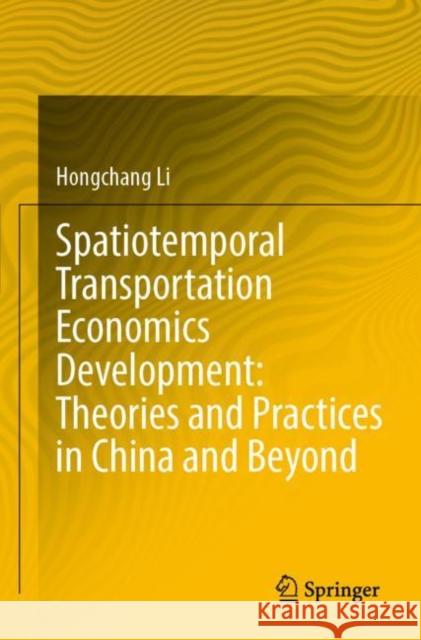 Spatiotemporal Transportation Economics Development: Theories and Practices in China and Beyond Hongchang Li 9789811681998 Springer - książka