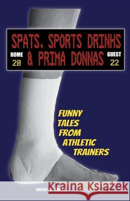 Spats, Sports Drinks & Prima Donnas: Funny Tales from Athletic Trainers Brad Abell 9781716295485 Lulu.com - książka