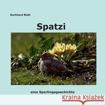 Spatzi: eine Sperlingsgeschichte Burkhard Blatt 9783347197237 Tredition Gmbh - książka