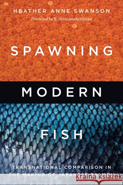 Spawning Modern Fish: Transnational Comparison in the Making of Japanese Salmon Heather Anne Swanson K. Sivaramakrishnan K. Sivaramakrishnan 9780295750385 University of Washington Press - książka