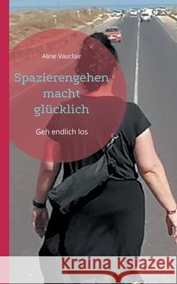 Spazierengehen macht gl?cklich: Geh endlich los Aline Vauclair 9783769397789 Bod - Books on Demand - książka