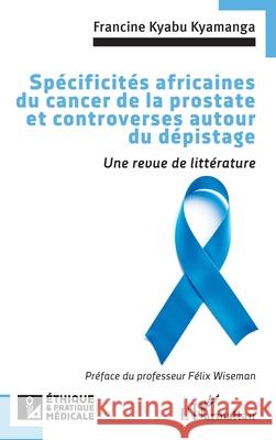 Sp?cificit?s africaines du cancer de la prostate et controverses autour du d?pistage Francine Kyab F?lix Wiseman 9782336531946 Editions L'Harmattan - książka