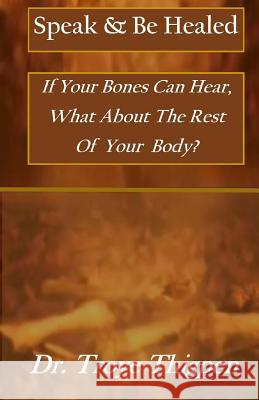 Speak & Be Healed: If your bones can hear, What about the rest of your body? Thigpen, Troye 9781537418544 Createspace Independent Publishing Platform - książka