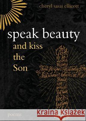 Speak Beauty and Kiss the Son: Poems Cheryl Sasai Ellicott 9781735634562 Sweetwater Hollow Press - książka