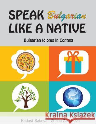 Speak Bulgarian Like a Native: Bulgarian Idioms in Context Zhana Zagorova Radost Sabeva Milena Mileva 9781515146919 Createspace - książka