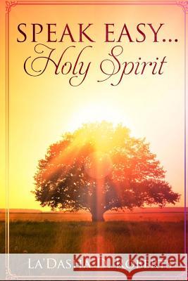 Speak Easy.....Holy Spirit La'dasha D. Roberts 9781726494083 Createspace Independent Publishing Platform - książka