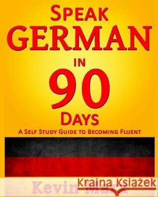 Speak German in 90 Days: A Self Study Guide to Becoming Fluent Kevin Marx 9781517519445 Createspace - książka