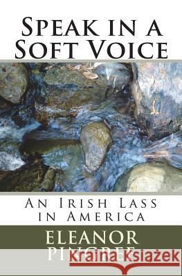 Speak in a Soft Voice: An Irish Lass in America Eleanor Pingree 9781496090850 Createspace - książka