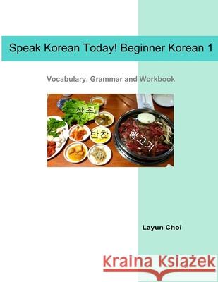 Speak Korean Today! Beginner Korean 1: Vocabulary, Grammar and Workbook Layun Choi 9781494892180 Createspace - książka