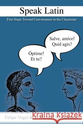 Speak Latin: First Steps Toward Conversation in the Classroom Felipe Vogel T. Michael W. Halcomb 9781942697398 Glossahouse - książka