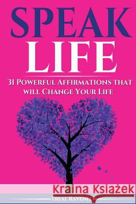 Speak Life: 31 Powerful Affirmations That Will Change Your Life Treal Ravenel 9781535294416 Createspace Independent Publishing Platform - książka