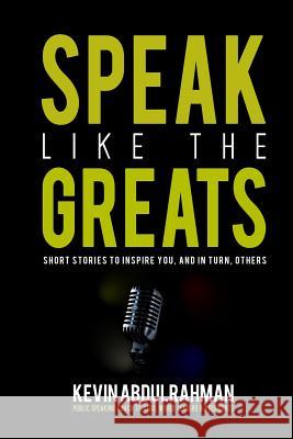 Speak Like the Greats: Short Stories to Inspire You, and in Turn, Others Kevin Abdulrahman 9781791609153 Independently Published - książka