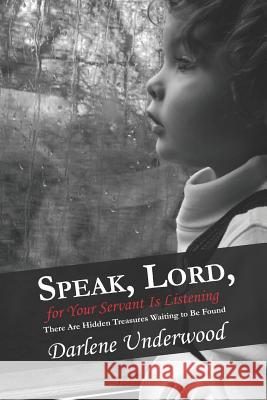 Speak, Lord, for Your Servant Is Listening: There Are Hidden Treasures Waiting to Be Found Darlene Underwood 9781790758937 Independently Published - książka