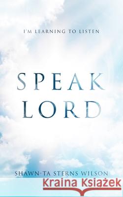 Speak Lord: I'm Learning to Listen Shawn-Ta Sterns Wilson 9780578524436 Lyfe Publishing - książka