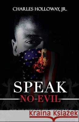 Speak No Evil: How Our Words Caused America's Fall Charles Holloway 9780578731346 Clo Books - książka