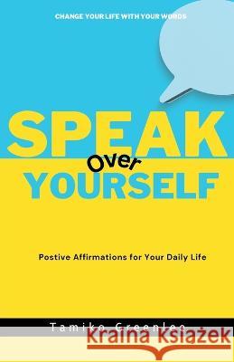 Speak Over Yourself: Positive Affirmations for your daily life Tamiko Greenlee 9781662871276 Xulon Press - książka