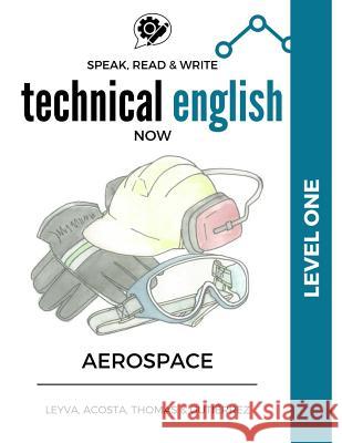 Speak, Read & Write Technical English Now: Level 1 - Aerospace Manufacturing Jose Luis Leyva Marissa Gutierrez Daniela Acosta 9781540724083 Createspace Independent Publishing Platform - książka