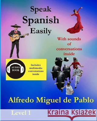 Speak Spanish easily: With sound of conversations Ariel Alonso del Alamo Alfredo Miguel de Pablo  9798373949484 Independently Published - książka