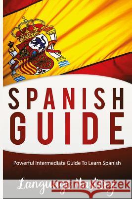 Speak Spanish: Powerful Intermediate Guide To Learn Spanish Masteery, Language 9781540363930 Createspace Independent Publishing Platform - książka